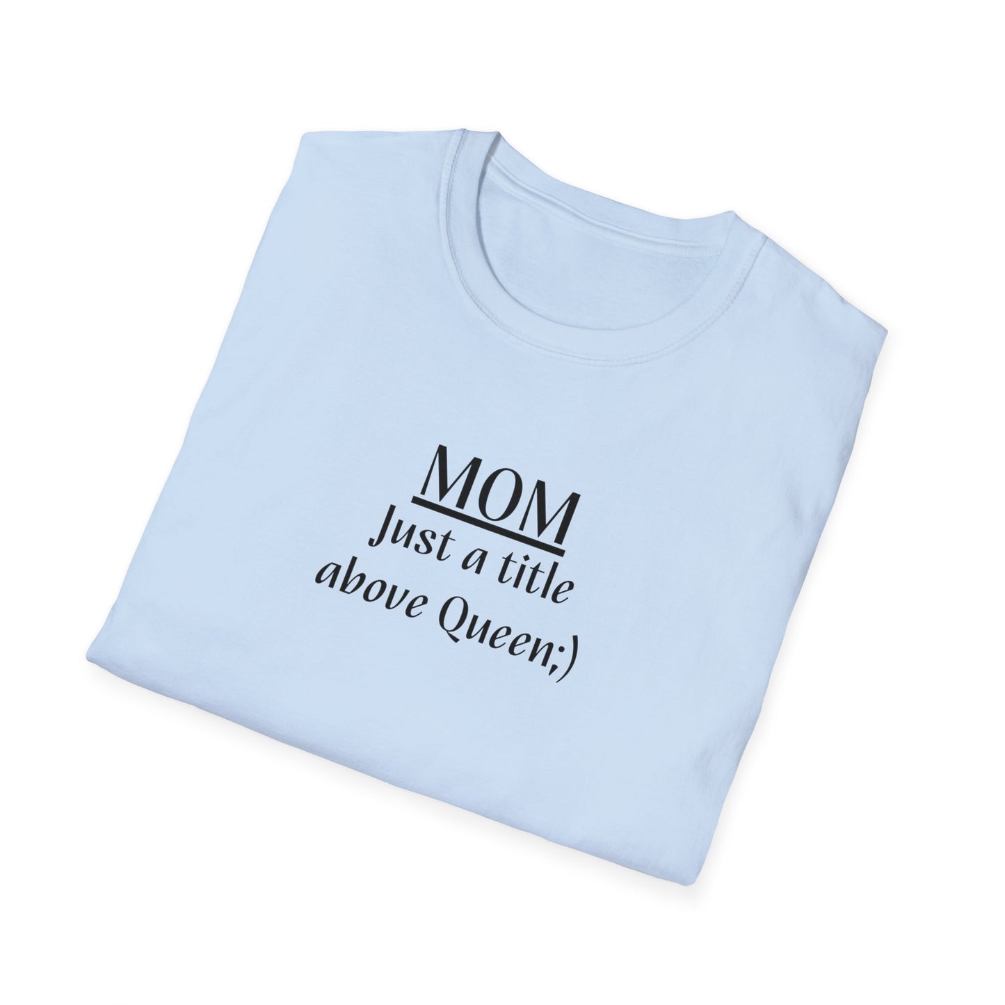 Mom: Just a title above Queen Softstyle T-Shirt