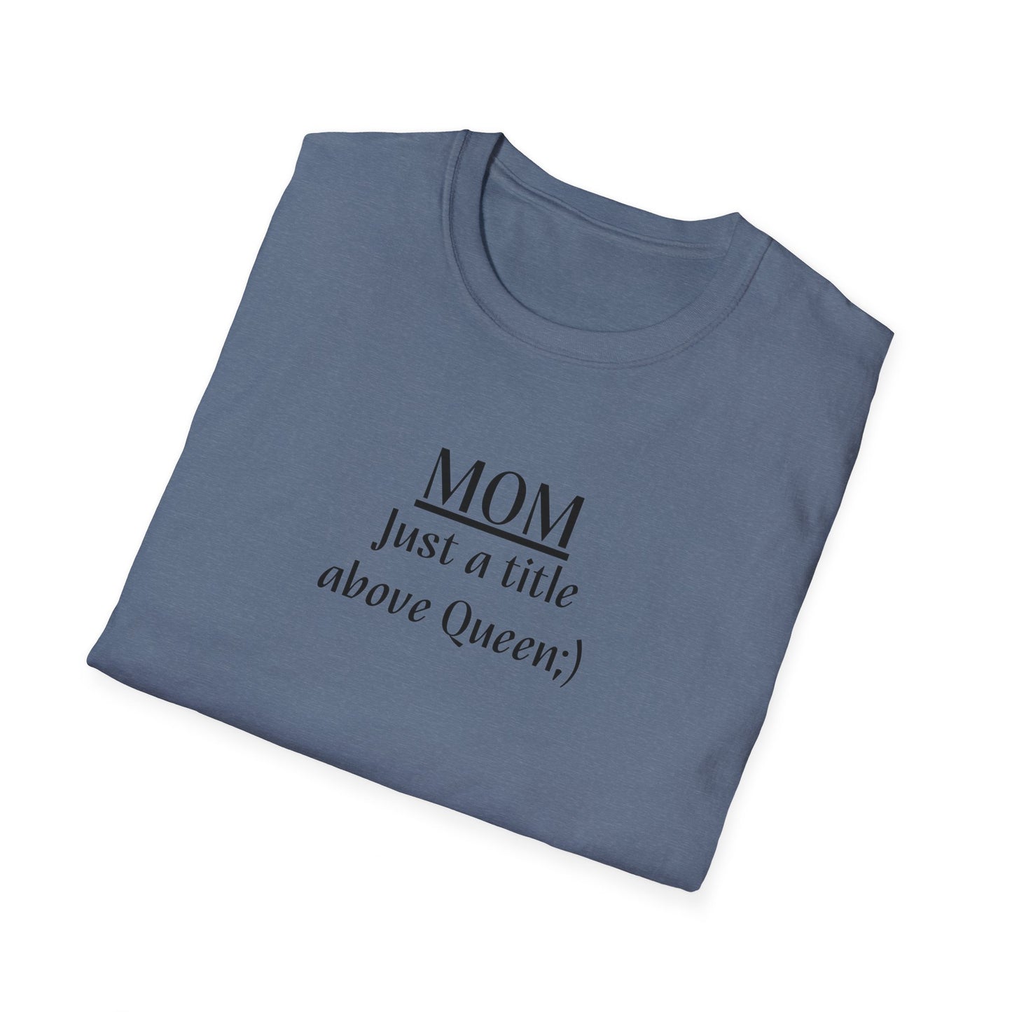 Mom: Just a title above Queen Softstyle T-Shirt