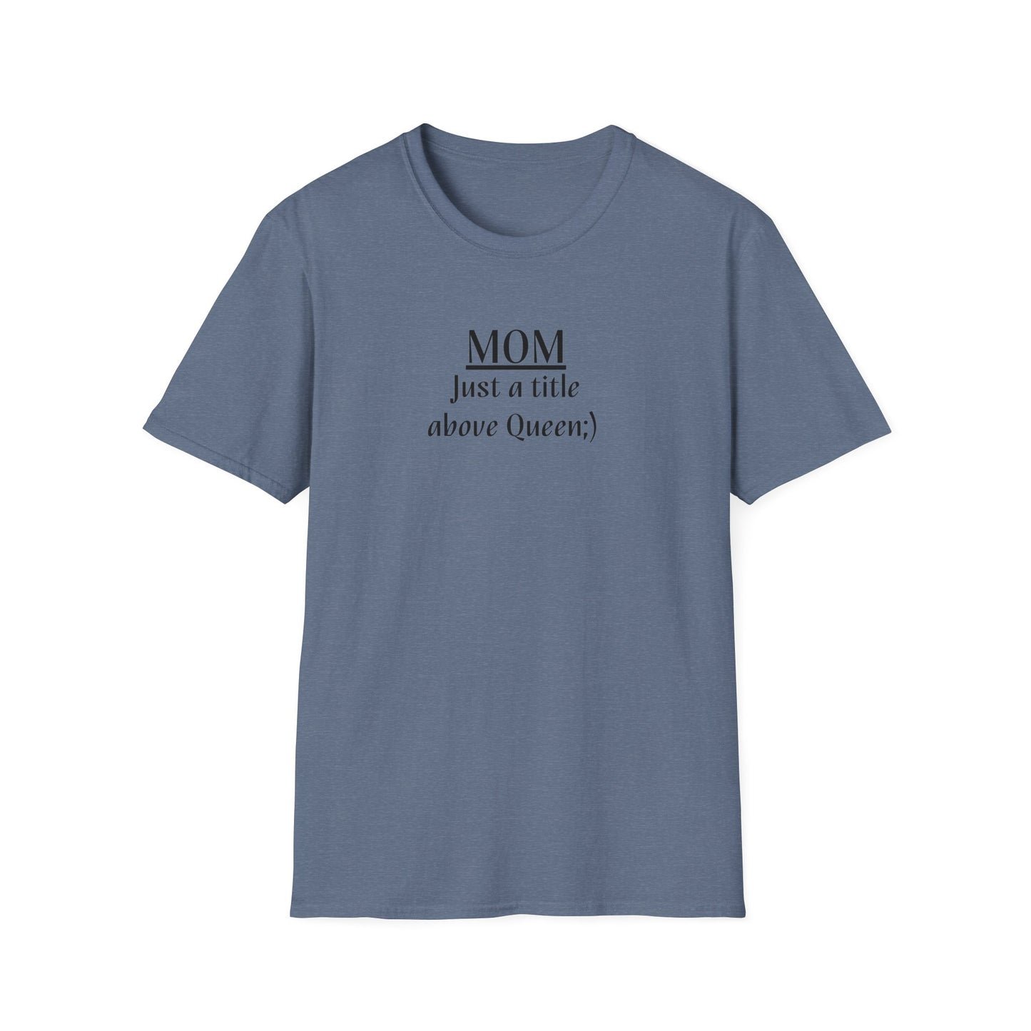Mom: Just a title above Queen Softstyle T-Shirt